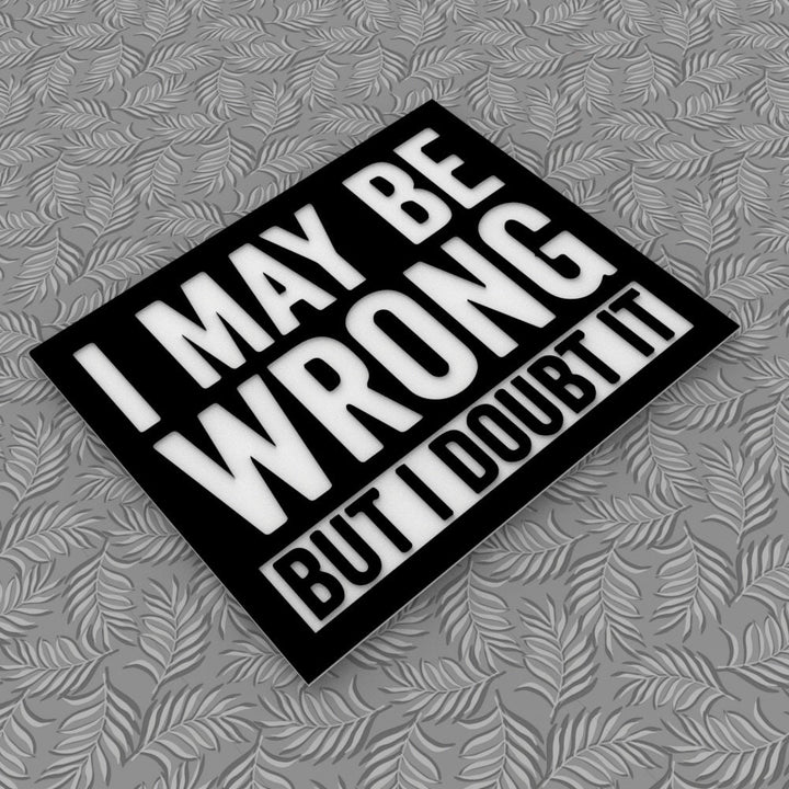 Funny Sign | I may Be Wrong But I Doubt It