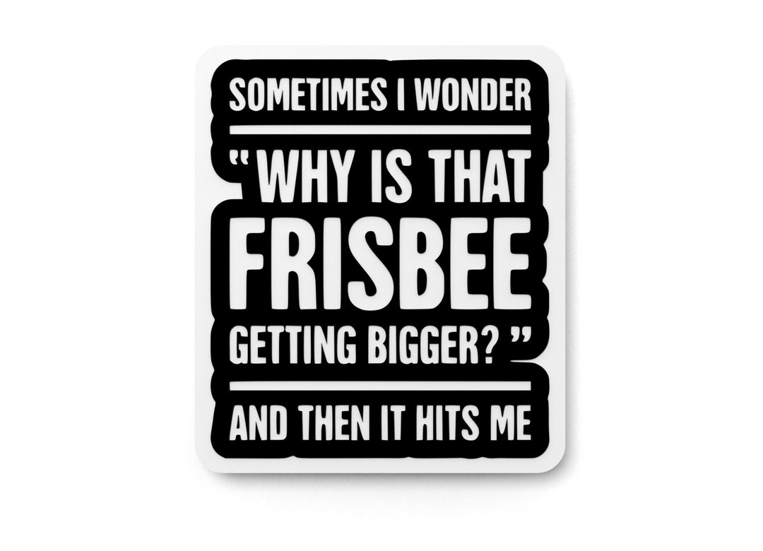 
  
  Sometimes I Wonder Why Is That Frisbee | Funny sign For Home or Office
  
