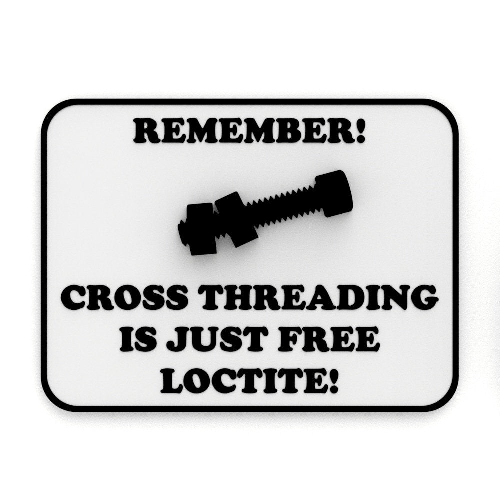 
  
  Funny Sign | Remember! Cross Threading is just Free Loctite!
  
