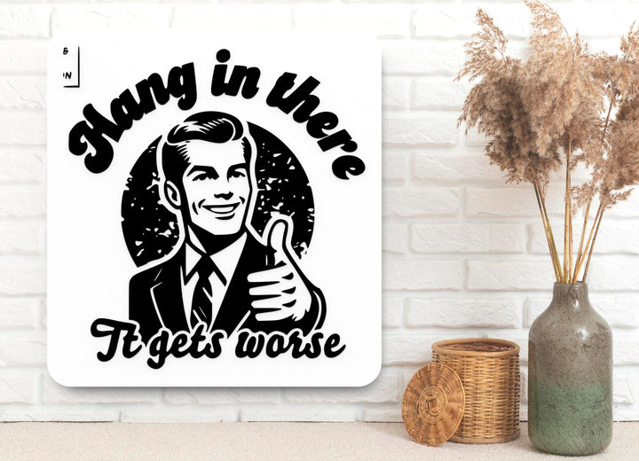 Hang In There It Gets Worse | Funny sign For Home or Office