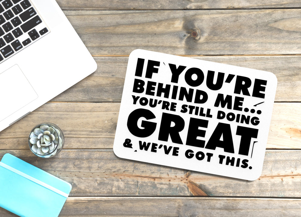 
  
  If You're Behind Me You Are Still Doing Great | Funny sign For Home or Office
  
