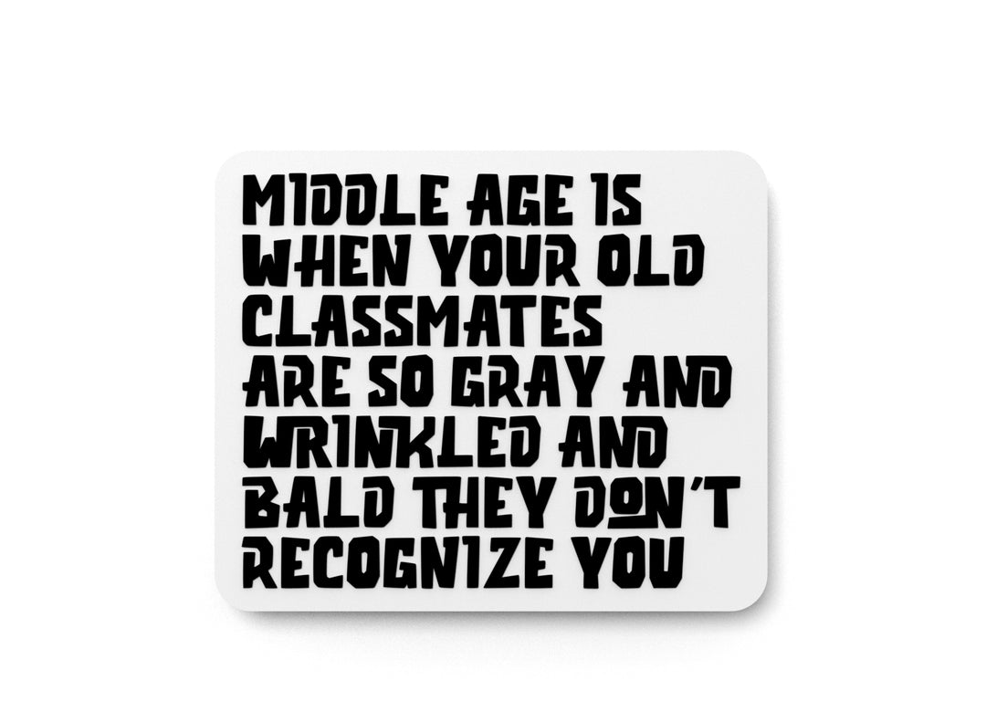 
  
  Middle Age Is When Your Old Classmates Are So Gray And Wrinkled And Bald They Don't Recognize You | Funny Sign for Home or Office
  
