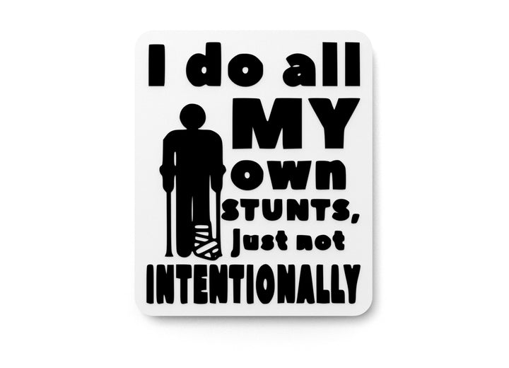 I Do All My Own Stunts Just Not Intentionally | Funny Sign for Home or Office
