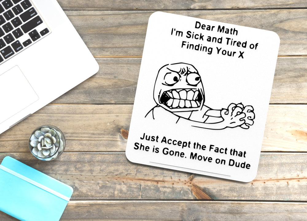 
  
  Dear Math I'm Sick And Tired Of Finding Your X | Funny sign For Home or Office
  
