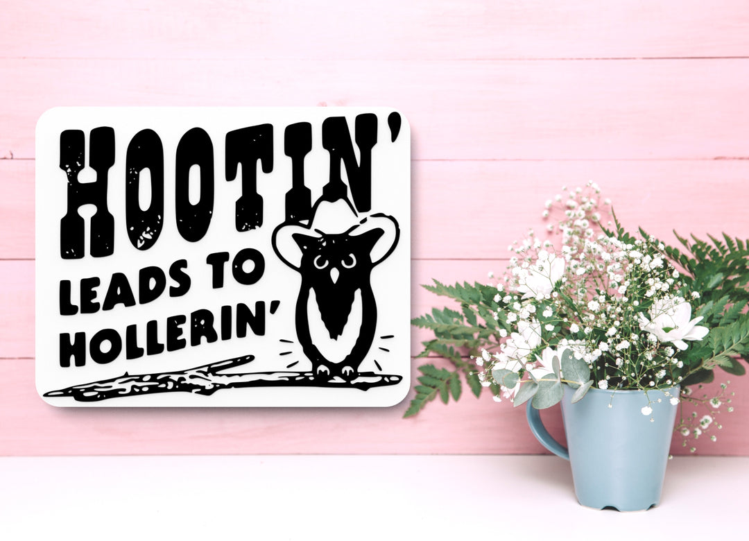 Hootin Leads To Hollerin | Funny sign For Home or Office