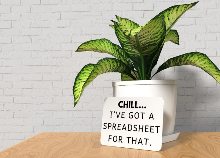 Chill I've Got A Spreadsheet For That | Funny Sign for Home or Office