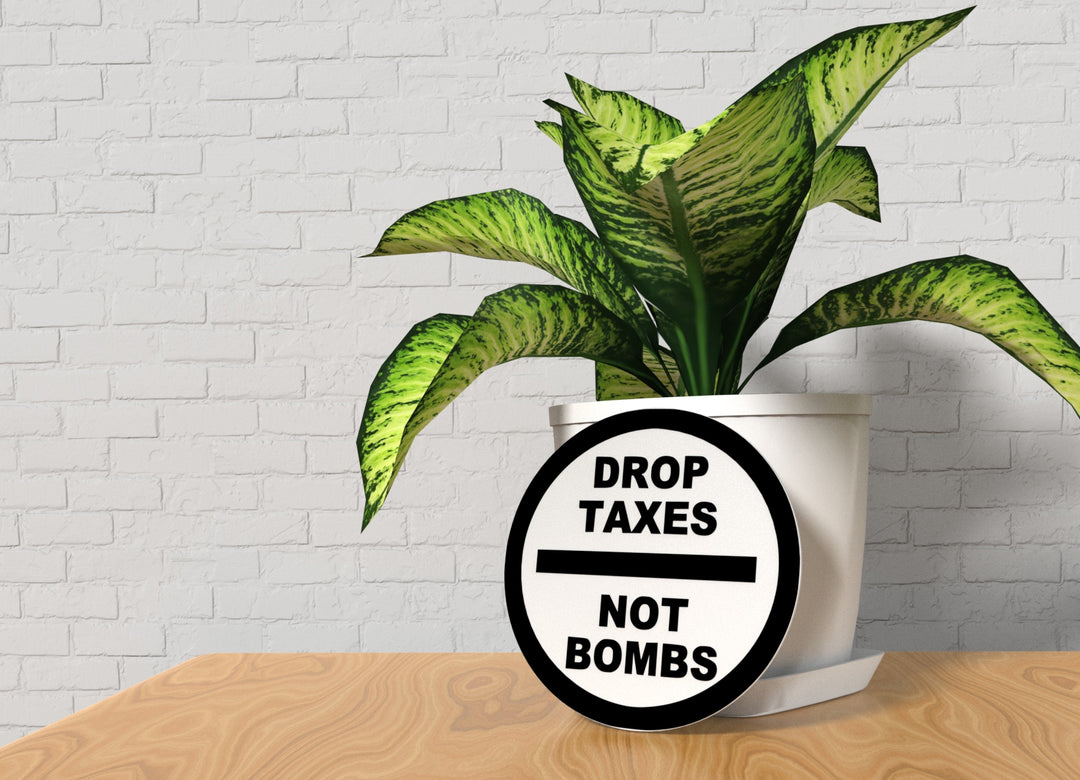 Drop Taxes Not Bombs | Funny sign For Home or Office