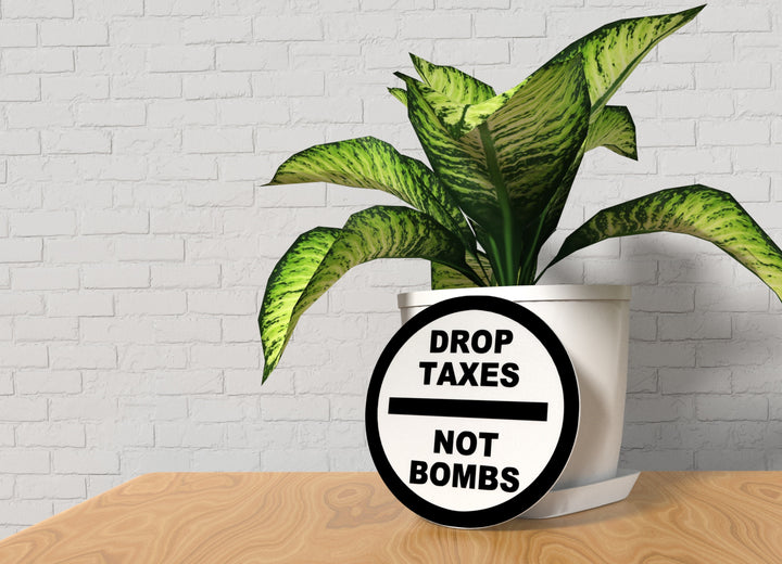 Drop Taxes Not Bombs | Funny sign For Home or Office