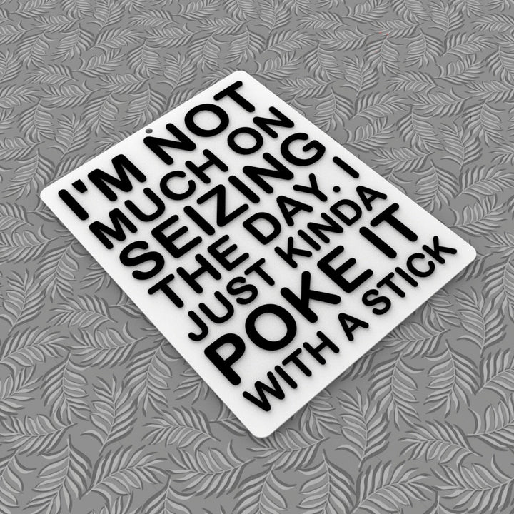Funny Sign | I'm Not Much On Seizing The Day I Just Kinda Poke It With A Stick