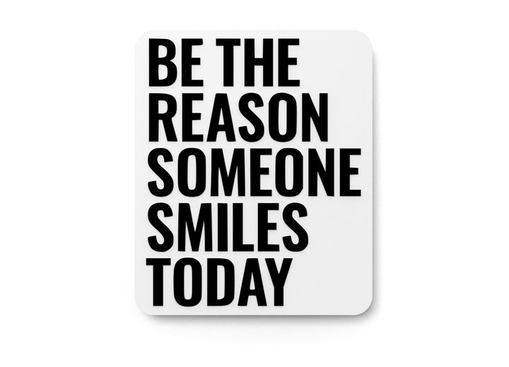 Be The Reason Someone Smiles Today | Funny Sign for Home or Office