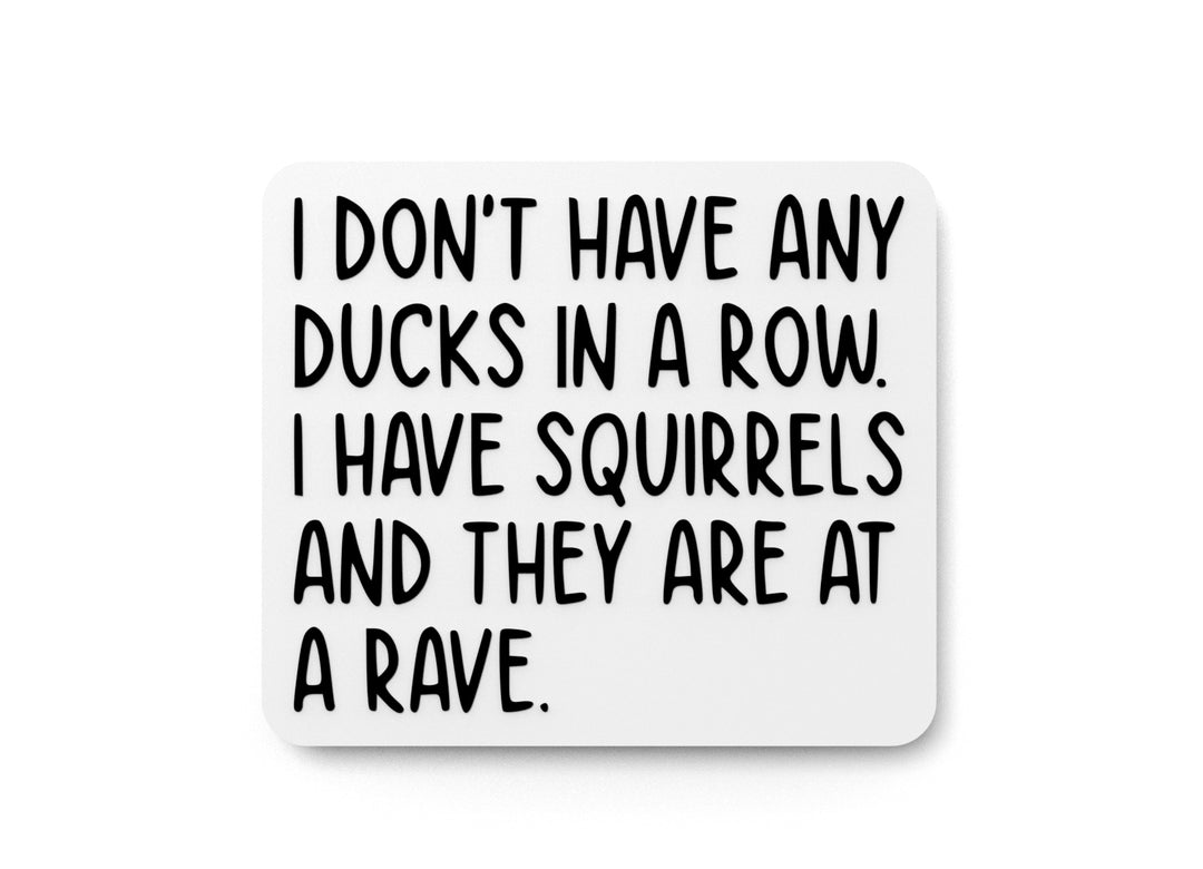 
  
  I Don't Have Any Ducks In A Row I Have Squirrels | Funny Sign for Home or Office
  
