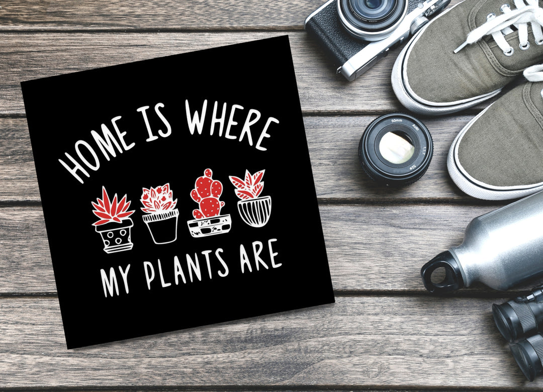 Home Is Where My Plants Are | Funny sign For Home or Office