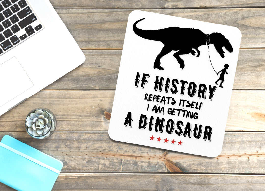 If History Repeats Itself I Am Getting A Dinosaur |Funny sign For Home or Office