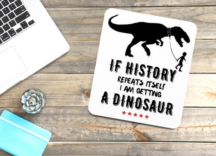 If History Repeats Itself I Am Getting A Dinosaur |Funny sign For Home or Office