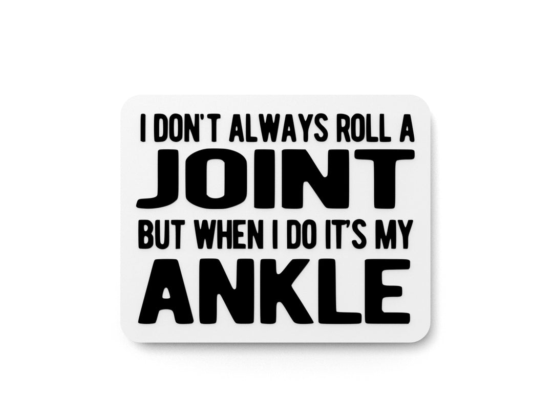 
  
  I Don't Always Roll A Joint But When I Do Its MY Ankle Funny sign Home or Office
  
