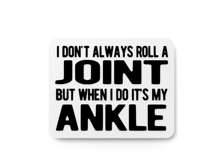 I Don't Always Roll A Joint But When I Do Its MY Ankle Funny sign Home or Office