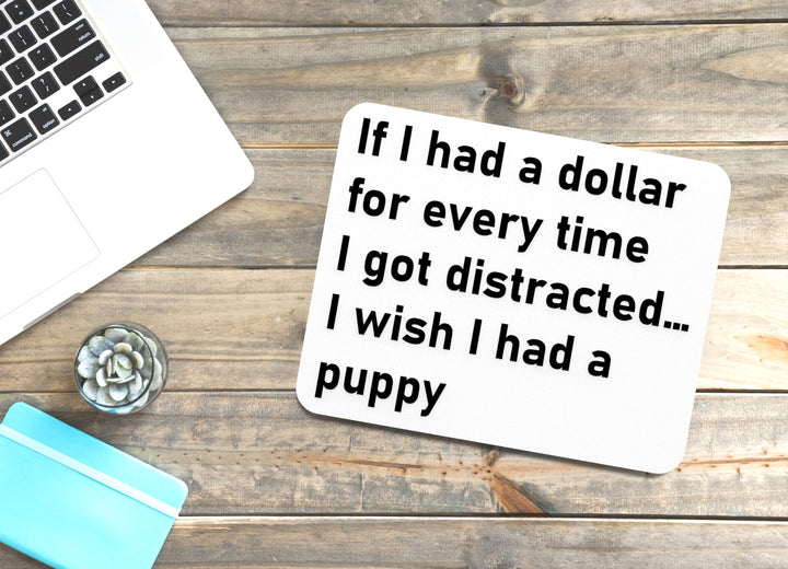 If I Had A Dollar For Every time I Got Distracted I Wish I Had A Puppy | Funny Sign for Home or Office