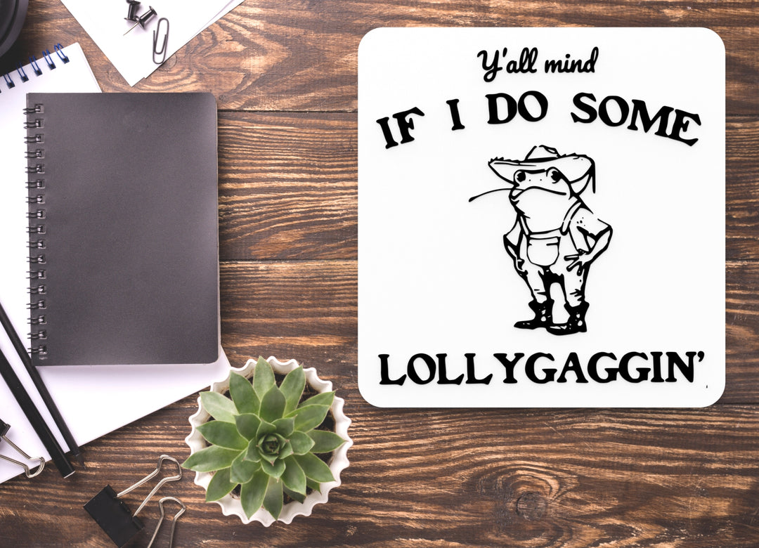 Y'all Mind If I Do Some Lollygaggin' | Funny Sign for Home or Office