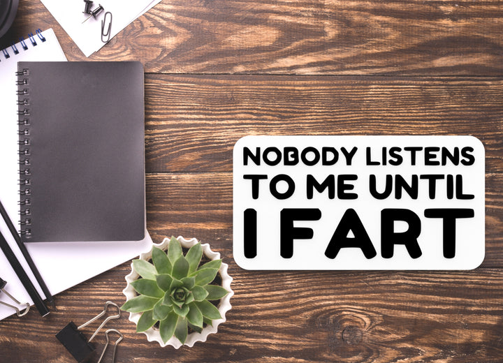 Nobody Listens To Me Until I Fart | Funny Sign for Home or Office