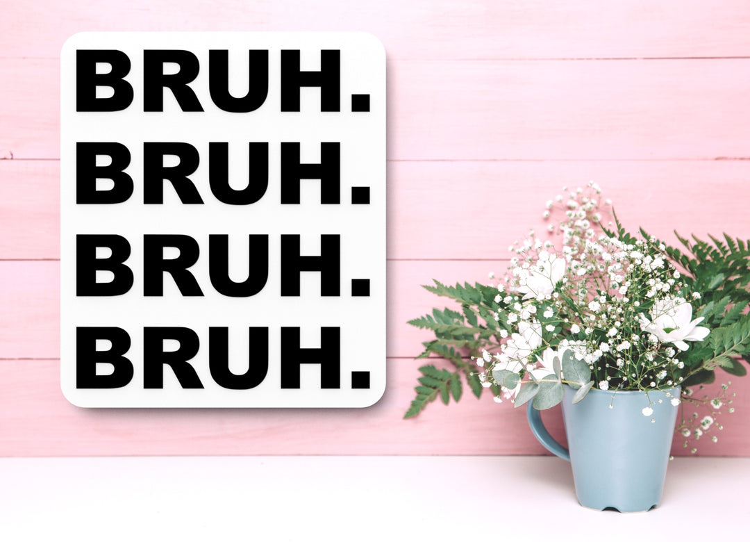 Bruh Bruh Bruh Bruh | Funny Sign for Home or Office
