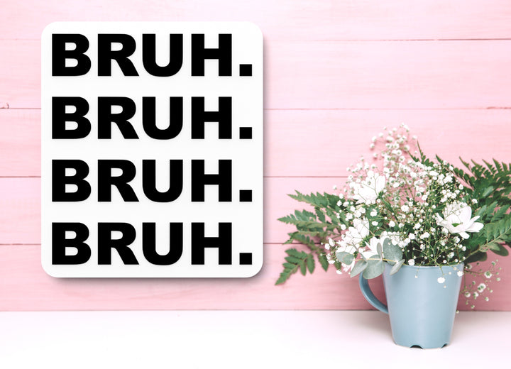 Bruh Bruh Bruh Bruh | Funny Sign for Home or Office