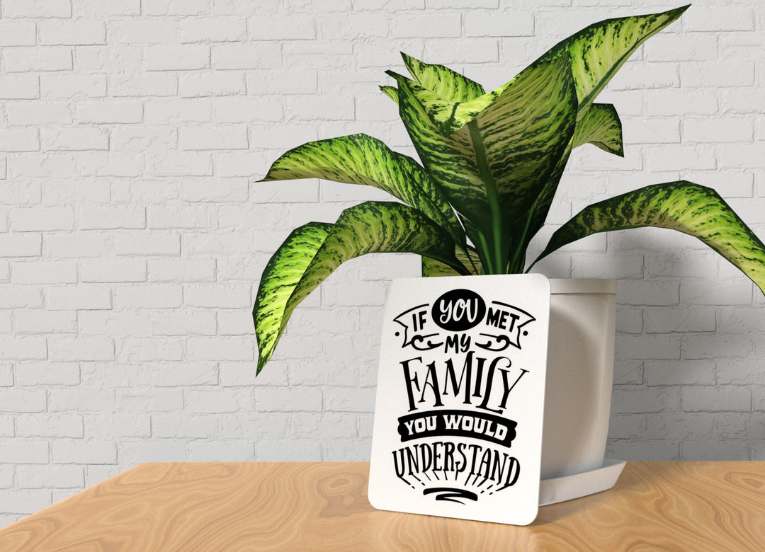 You Would Understand If You Met My Family | Funny sign For Home or Office