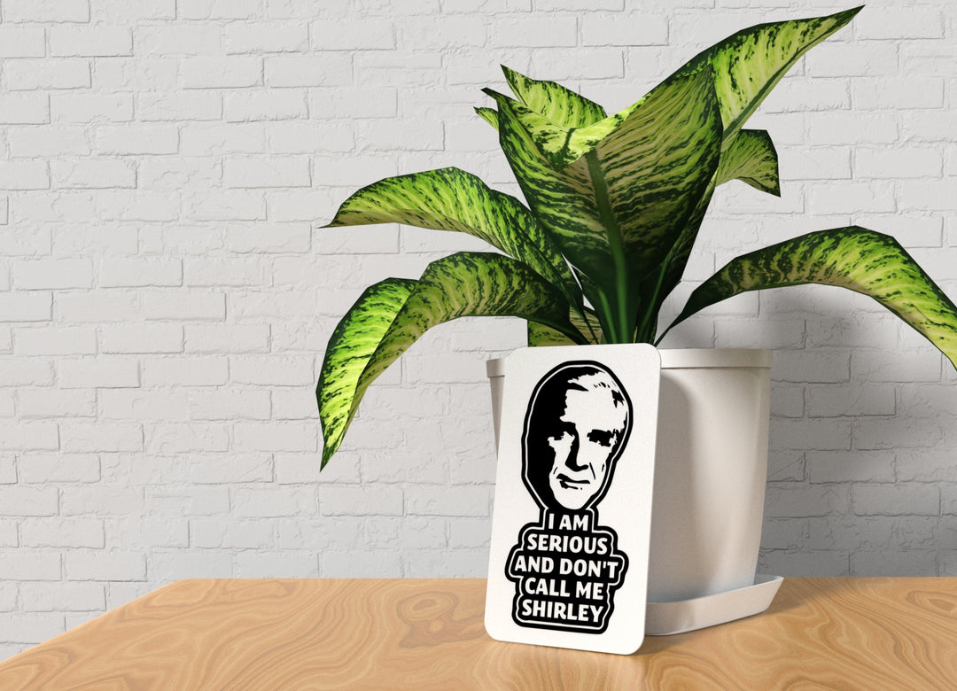 I Am Serious And Don't Call Me Shirley | Funny sign For Home or Office