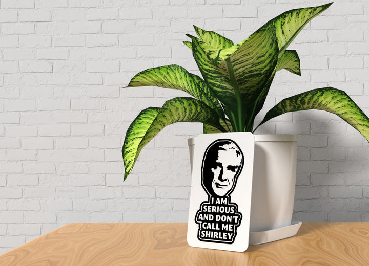 I Am Serious And Don't Call Me Shirley | Funny sign For Home or Office