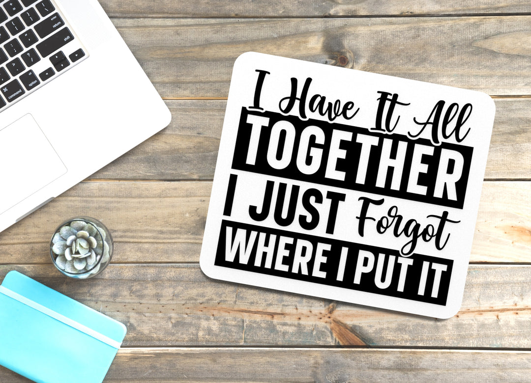 Have It All Together I Just Forget Where I Put It Funny sign For Home or Office