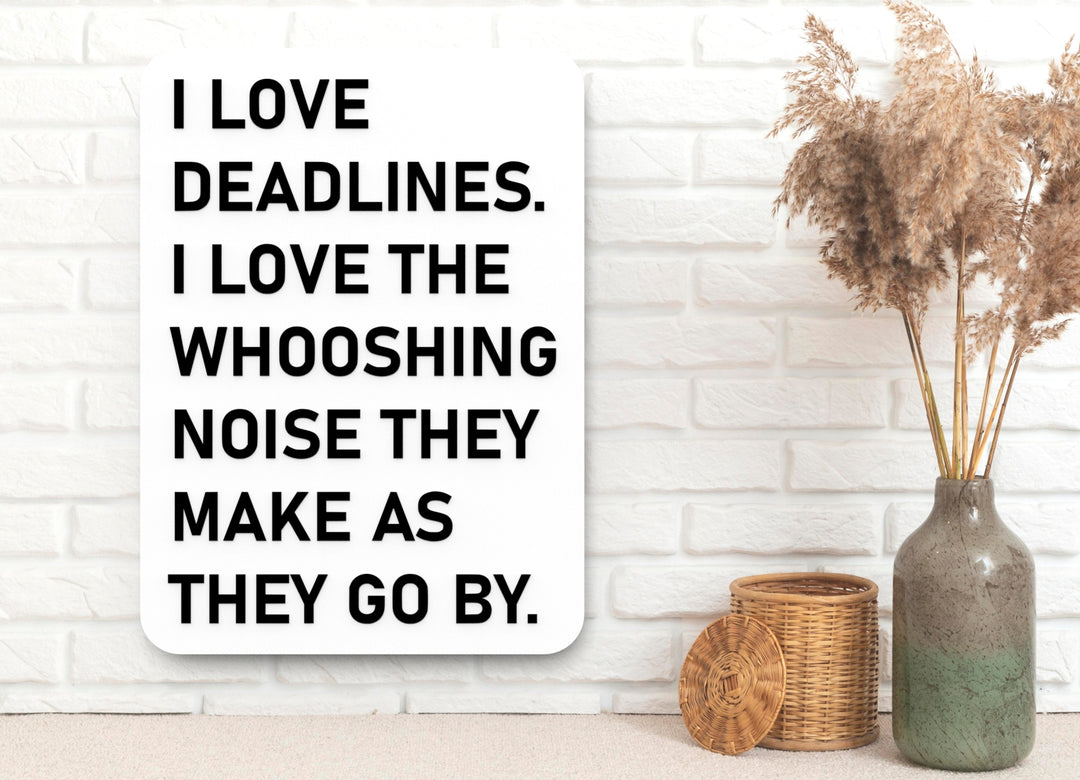 I Love Deadlines I Love The Whooshing Noise They Make As They Go By | Funny Sign for Home or Office