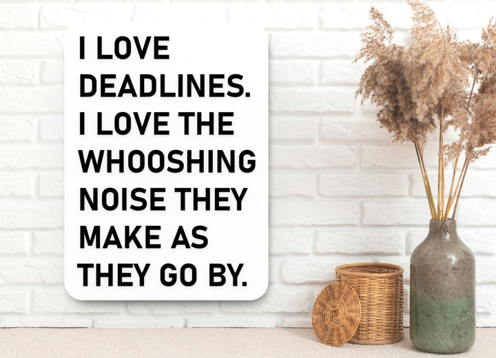 I Love Deadlines I Love The Whooshing Noise They Make As They Go By | Funny Sign for Home or Office