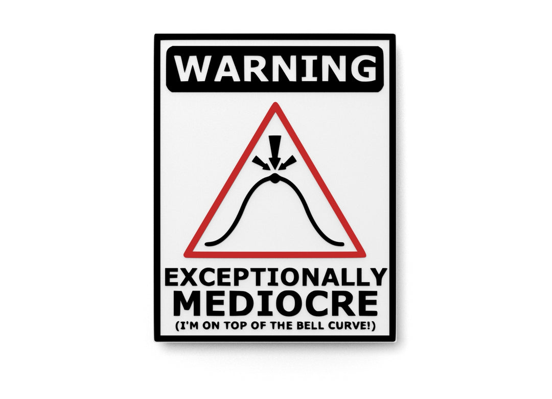 
  
  Warning Exceptional Mediocre I'm On Top Of The Bell Curve | Funny Sign for Home
  
