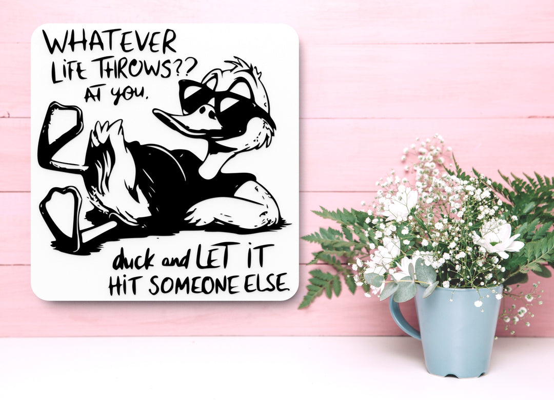 Whatever Life Throws At You Duck And Let It Hit | Funny sign For Home or Office