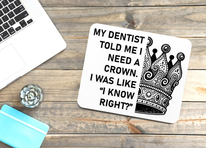 My Dentist Told Me I Need A Crown I Was Like I Know Right | Funny Sign for Home or Office