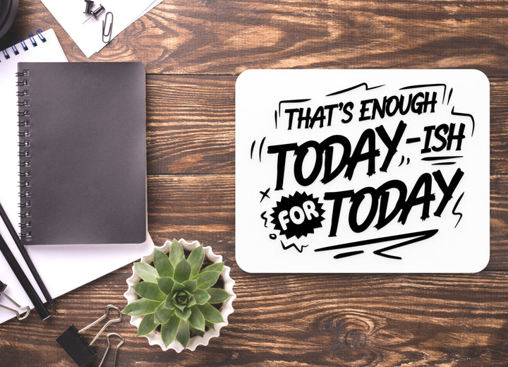 That Enough Today ISH For Today | Funny sign For Home or Office