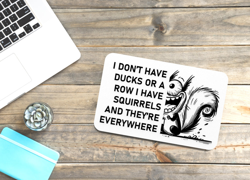 
  
  I Don't Have Ducks Or A Row I Have Squirrels And They're Everywhere | Funny Sign for Home or Office
  
