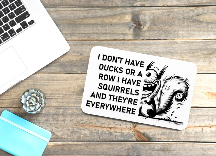 I Don't Have Ducks Or A Row I Have Squirrels And They're Everywhere | Funny Sign for Home or Office