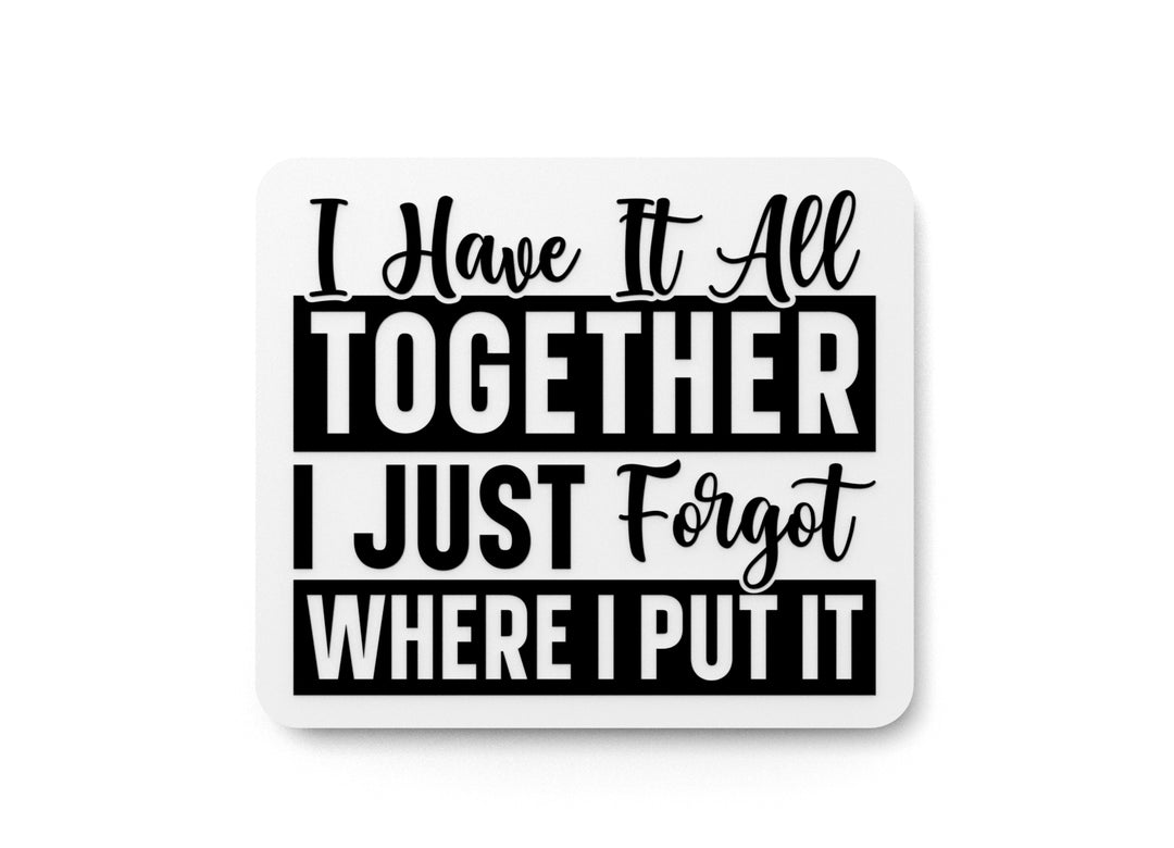 
  
  Have It All Together I Just Forget Where I Put It Funny sign For Home or Office
  
