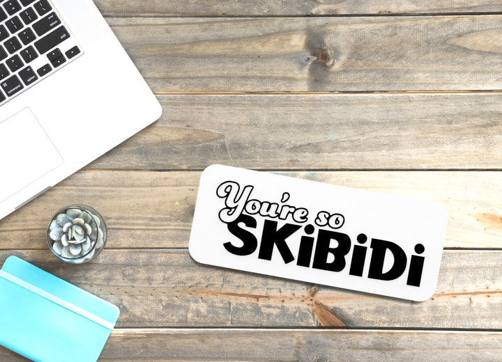 You're So Skibidi | Funny Sign for Home or Office