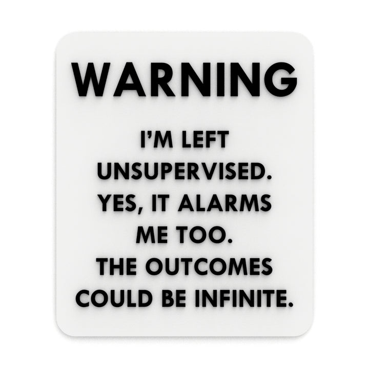 Funny Sign | I am Currently Unsupervised. I Know, Its Freaks Me Out Too