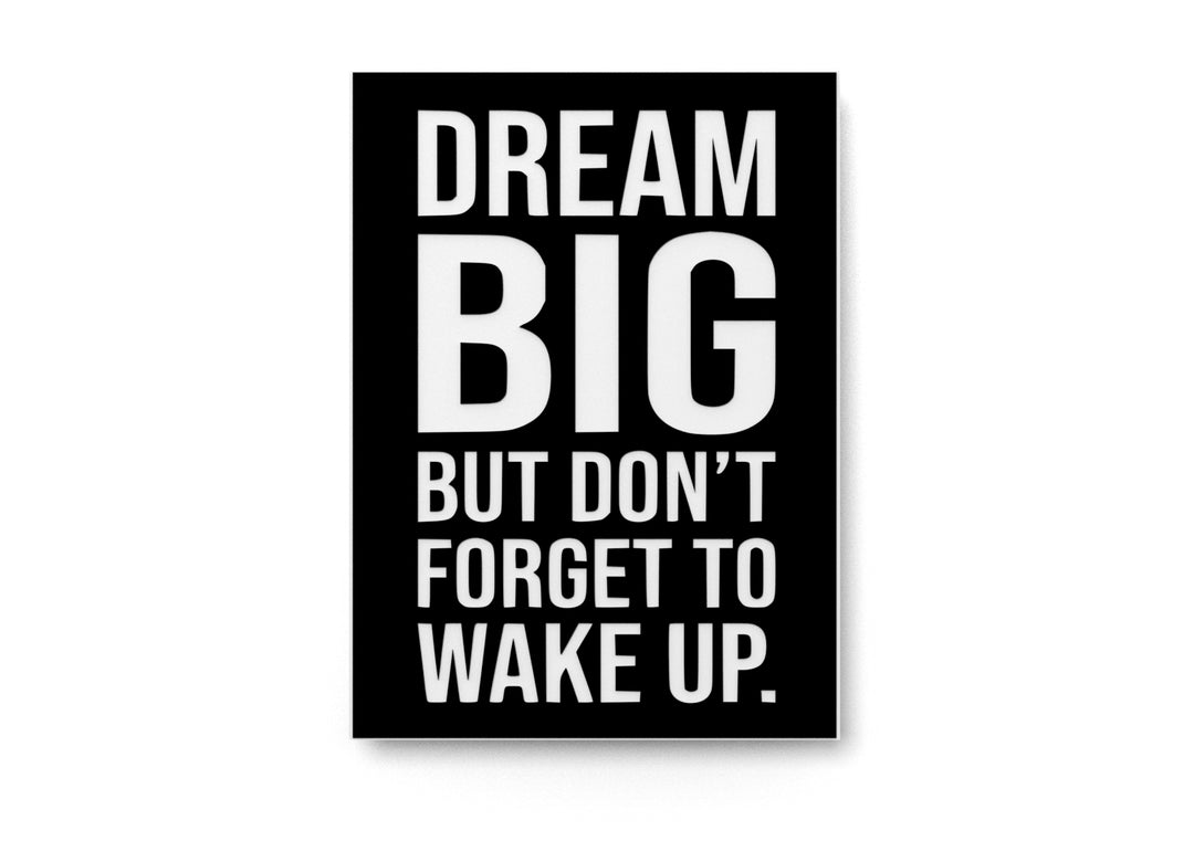 
  
  Dream Big But Don't Forget To Wake Up | Funny Sign for Home or Office
  
