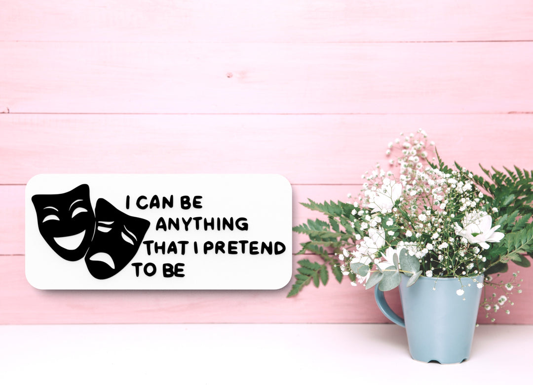 I Can Be Anything That I Pretend To Be | Funny Sign for Home or Office
