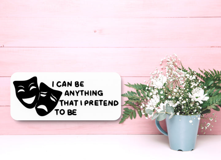 I Can Be Anything That I Pretend To Be | Funny Sign for Home or Office