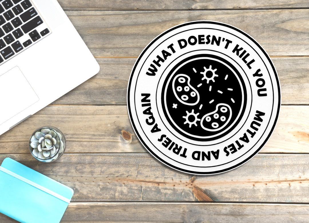 What Doesn't Kill You Mutates And Tries Again | Funny Sign for Home or Office