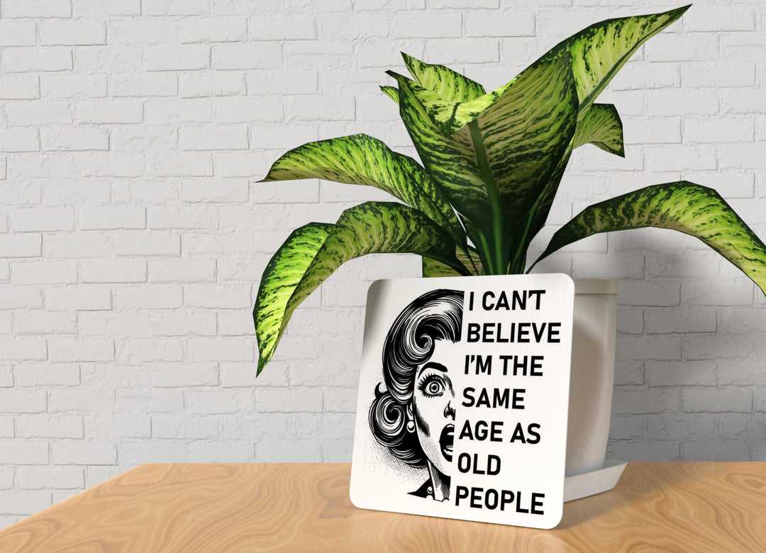 I Can't Believe I'm The Same Age As Old People | Funny Sign for Home or Office