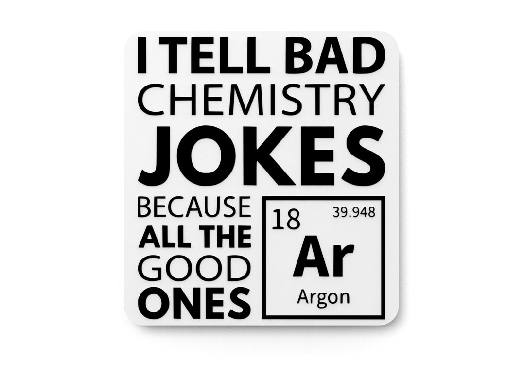 
  
  I Tell Bad Chemistry Jokes Because All Good Ones | Funny sign For Home or Office
  
