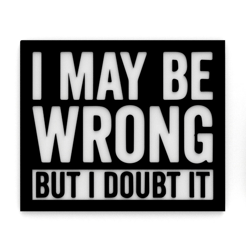 
  
  Funny Sign | I may Be Wrong But I Doubt It
  
