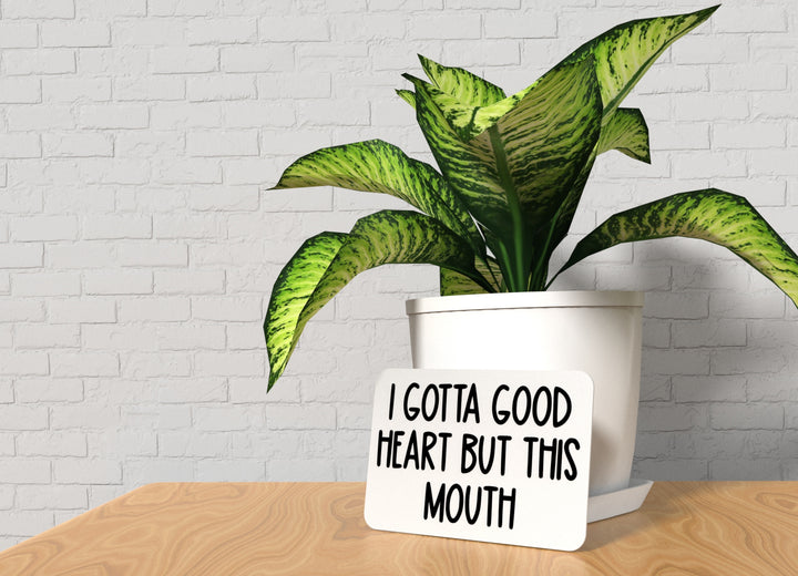 I Gotta Good Heart But This Mouth | Funny Sign for Home or Office