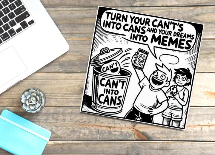 Turn Your Can't's Into Cans Into Memes And Your Dreams | Funny Sign for Home or Office