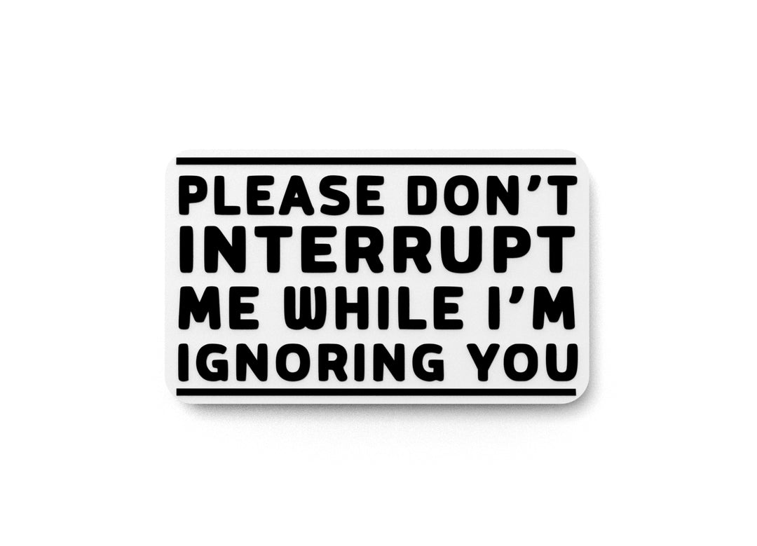 
  
  Please Don't Interrupt Me While I'm Ignoring You | Funny Sign for Home or Office
  
